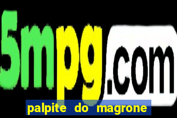 palpite do magrone para hoje